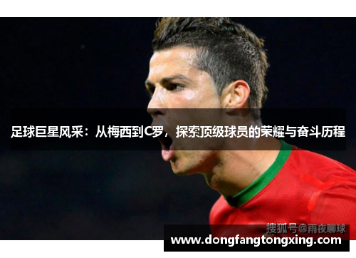 足球巨星风采：从梅西到C罗，探索顶级球员的荣耀与奋斗历程