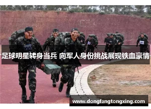 足球明星转身当兵 向军人身份挑战展现铁血豪情