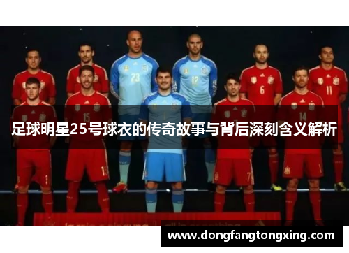 足球明星25号球衣的传奇故事与背后深刻含义解析