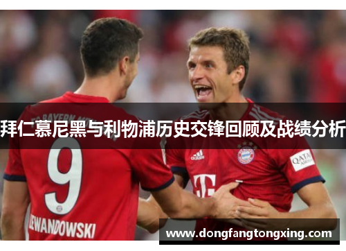 拜仁慕尼黑与利物浦历史交锋回顾及战绩分析
